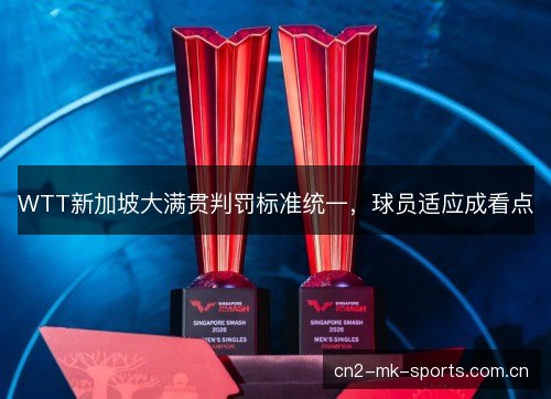 WTT新加坡大满贯判罚标准统一，球员适应成看点