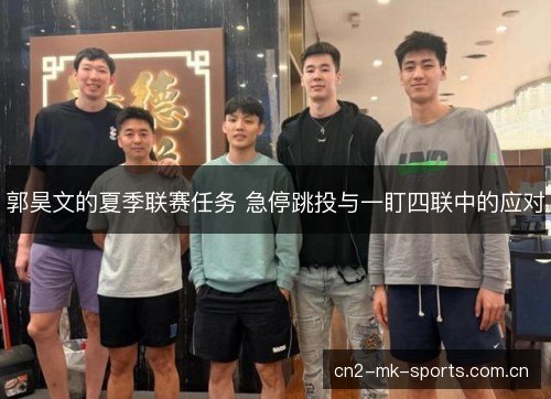 郭昊文的夏季联赛任务 急停跳投与一盯四联中的应对